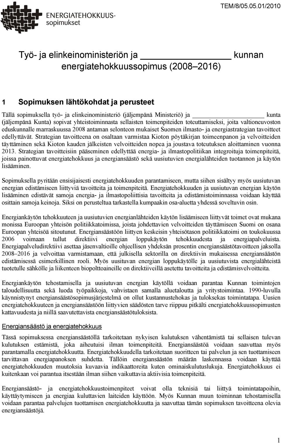 kunta (jäljempänä Kunta) sopivat yhteistoiminnasta sellaisten toimenpiteiden toteuttamiseksi, joita valtioneuvoston eduskunnalle marraskuussa 2008 antaman selonteon mukaiset Suomen ilmasto- ja