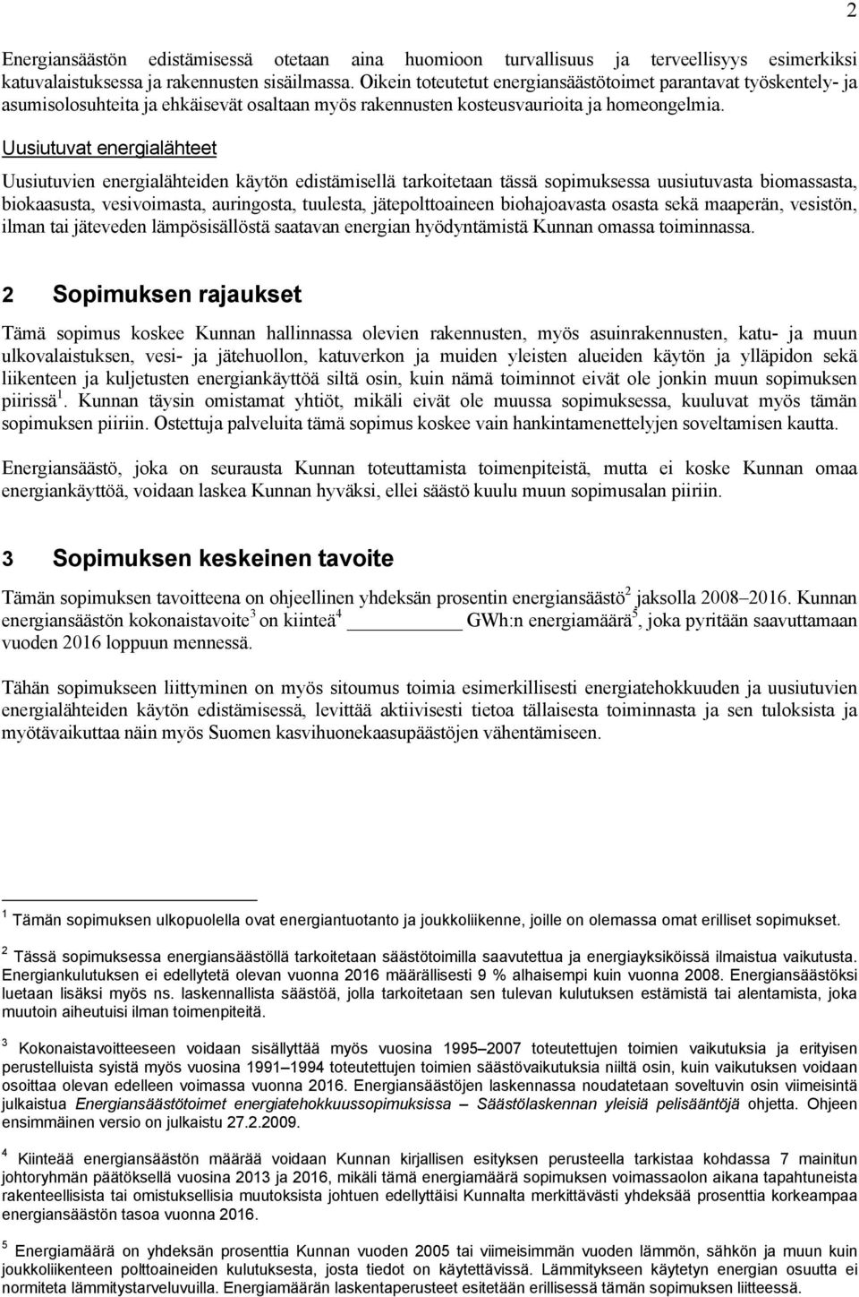 Uusiutuvat energialähteet Uusiutuvien energialähteiden käytön edistämisellä tarkoitetaan tässä sopimuksessa uusiutuvasta biomassasta, biokaasusta, vesivoimasta, auringosta, tuulesta, jätepolttoaineen