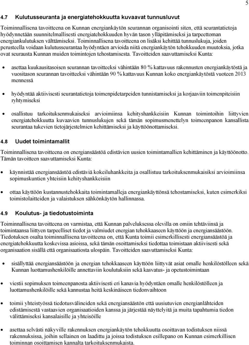 Toiminnallisena tavoitteena on lisäksi kehittää tunnuslukuja, joiden perusteella voidaan kulutusseurantaa hyödyntäen arvioida niitä energiankäytön tehokkuuden muutoksia, jotka ovat seurausta Kunnan