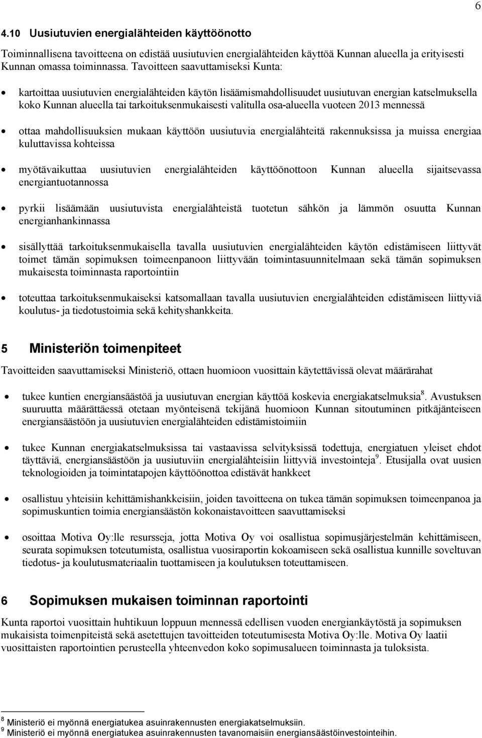 osa-alueella vuoteen 2013 mennessä ottaa mahdollisuuksien mukaan käyttöön uusiutuvia energialähteitä rakennuksissa ja muissa energiaa kuluttavissa kohteissa myötävaikuttaa uusiutuvien