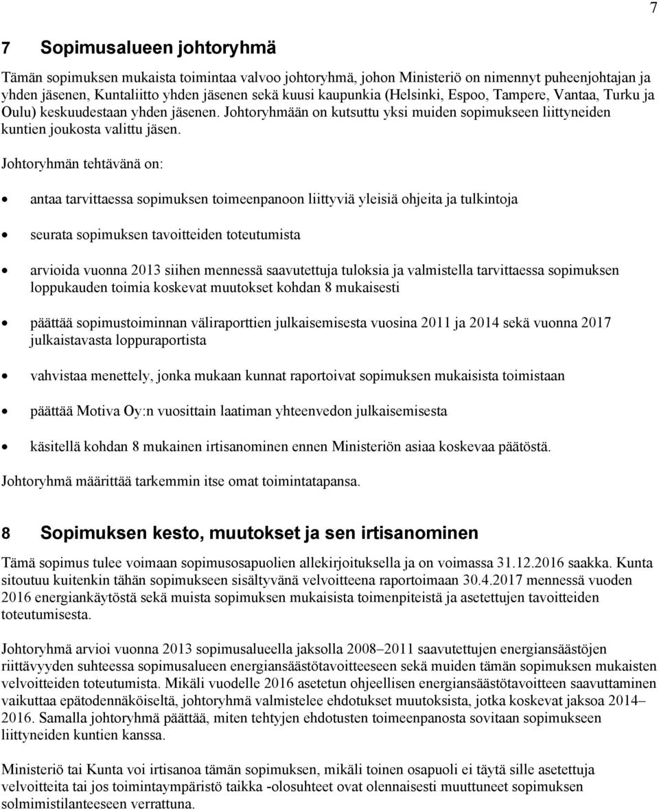 Johtoryhmän tehtävänä on: antaa tarvittaessa sopimuksen toimeenpanoon liittyviä yleisiä ohjeita ja tulkintoja seurata sopimuksen tavoitteiden toteutumista arvioida vuonna 2013 siihen mennessä