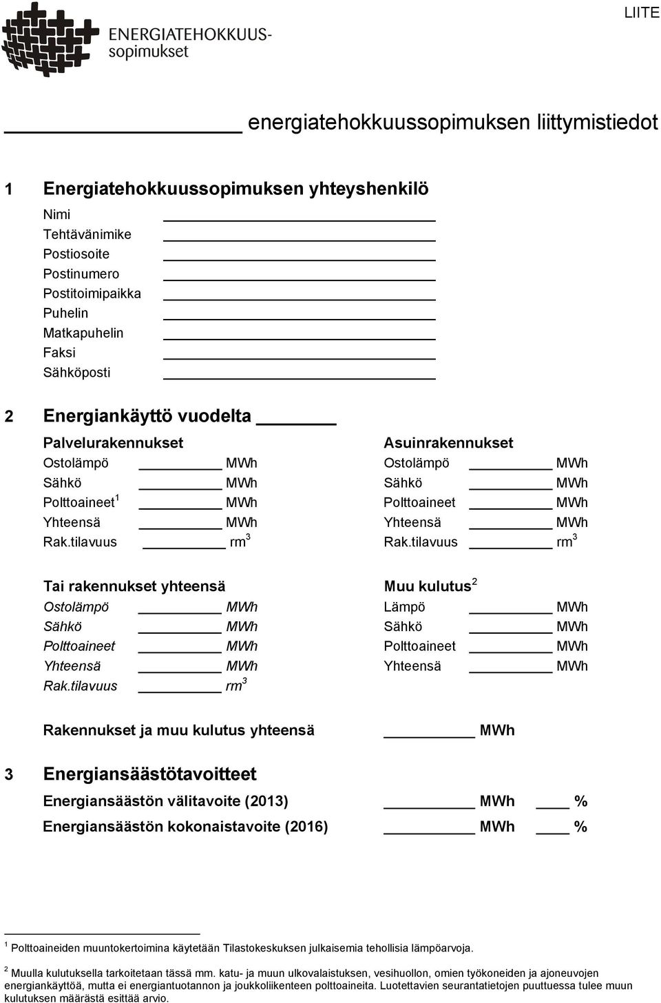 tilavuus rm 3 Tai rakennukset yhteensä Muu kulutus 2 Ostolämpö MWh Lämpö MWh Sähkö MWh Sähkö MWh Polttoaineet MWh Polttoaineet MWh Yhteensä MWh Yhteensä MWh Rak.