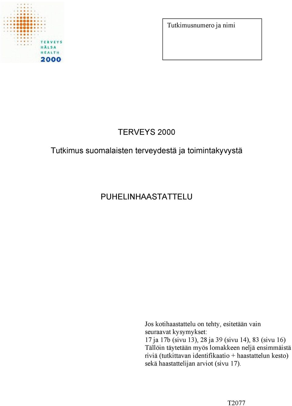 17b (sivu 13), 28 ja 39 (sivu 14), 83 (sivu 16) Tällöin täytetään myös lomakkeen neljä