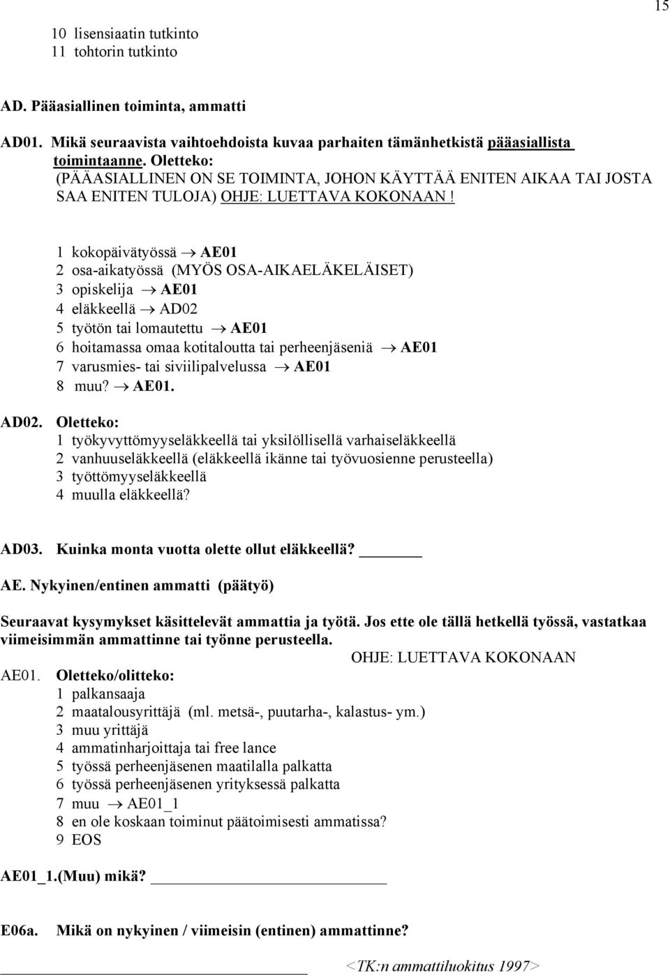 1 kokopäivätyössä AE01 2 osa-aikatyössä (MYÖS OSA-AIKAELÄKELÄISET) 3 opiskelija AE01 4 eläkkeellä AD02 5 työtön tai lomautettu AE01 6 hoitamassa omaa kotitaloutta tai perheenjäseniä AE01 7 varusmies-