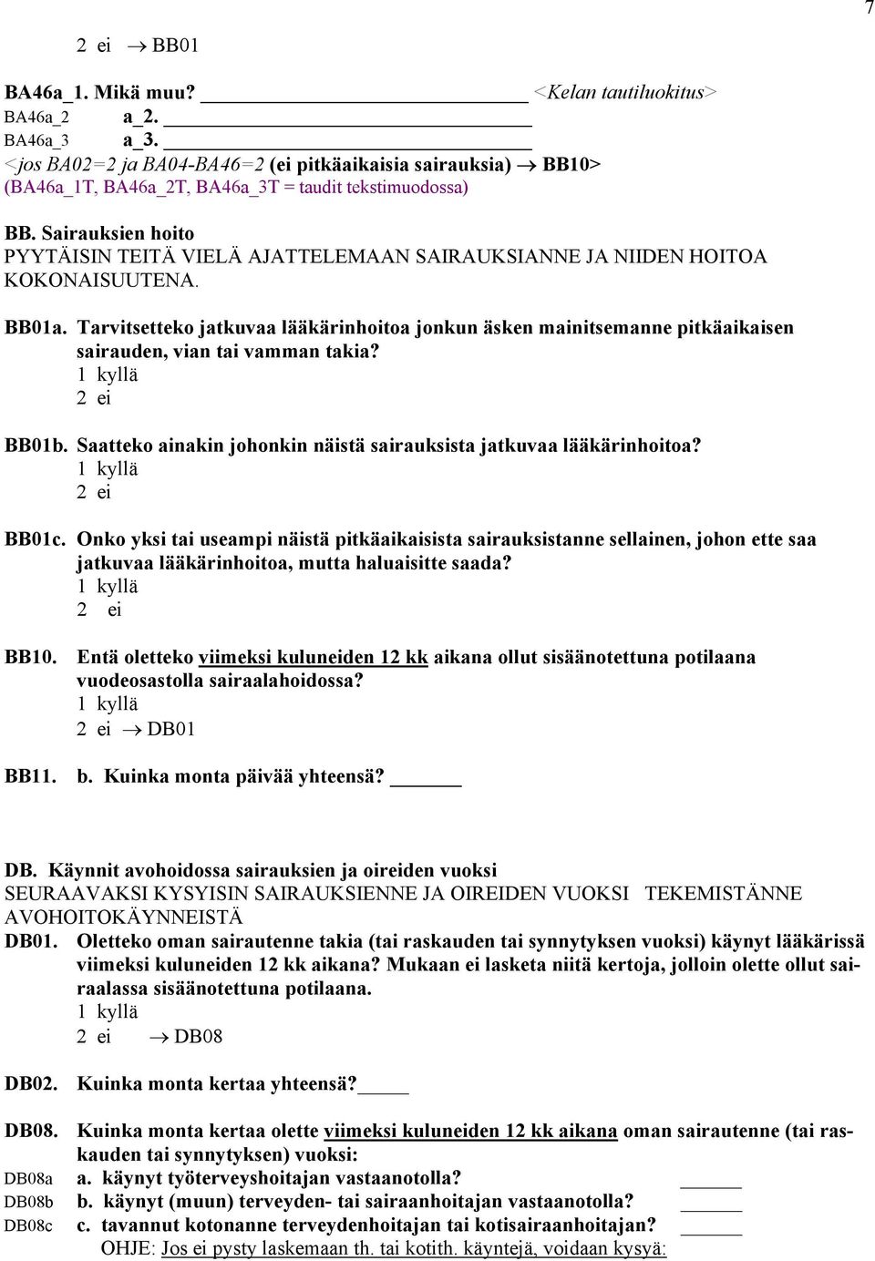 Tarvitsetteko jatkuvaa lääkärinhoitoa jonkun äsken mainitsemanne pitkäaikaisen sairauden, vian tai vamman takia? BB01b. Saatteko ainakin johonkin näistä sairauksista jatkuvaa lääkärinhoitoa? BB01c.