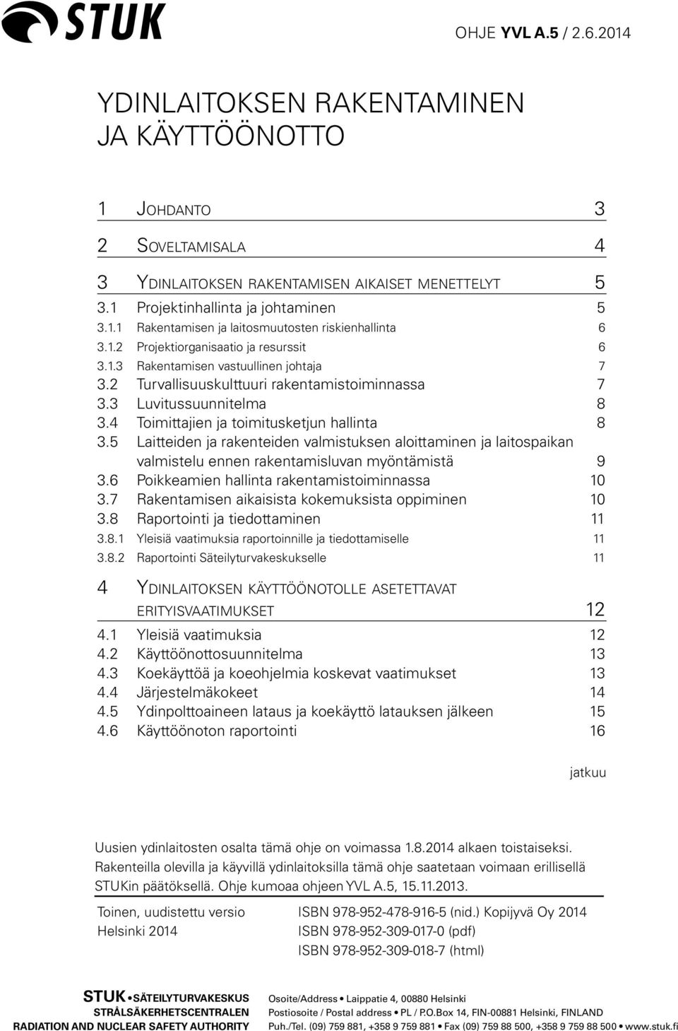 4 Toimittajien ja toimitusketjun hallinta 8 3.5 Laitteiden ja rakenteiden valmistuksen aloittaminen ja laitospaikan valmistelu ennen rakentamisluvan myöntämistä 9 3.