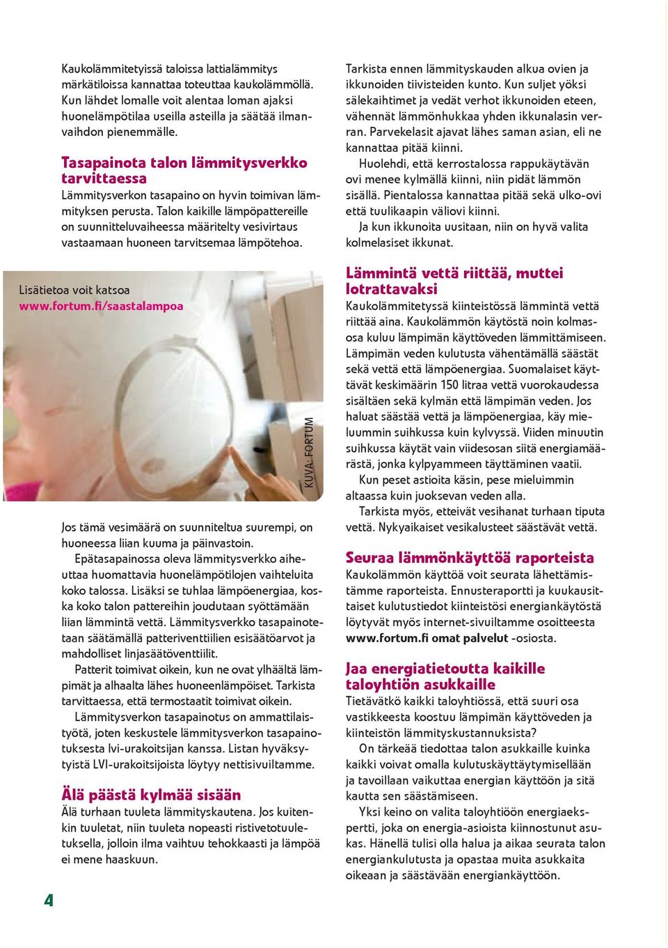 Tasapainota talon lämmitysverkko tarvittaessa Lämmitysverkon tasapaino on hyvin toimivan lämmityksen perusta.