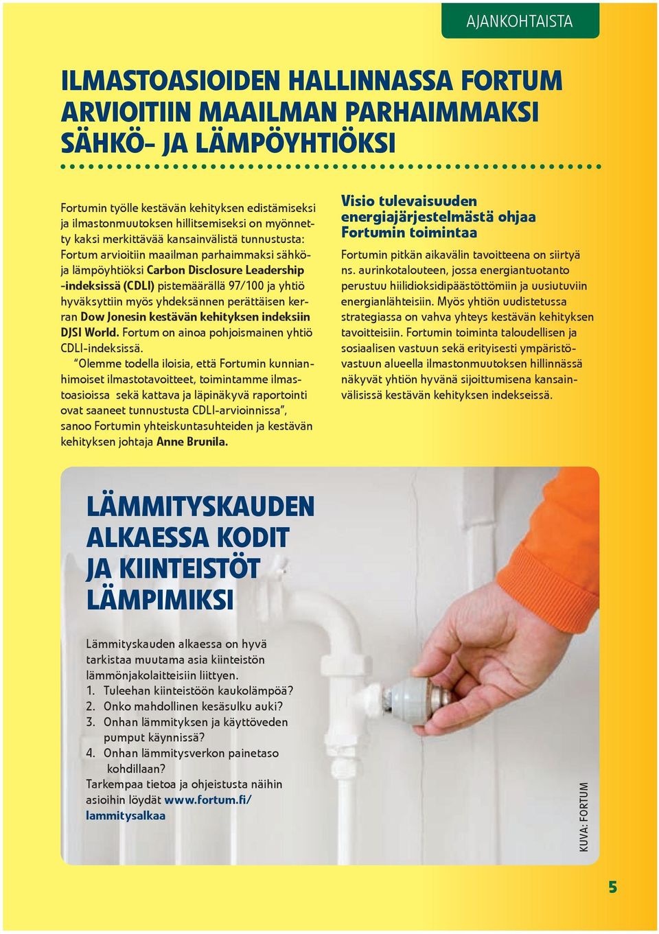 hyväksyttiin myös yhdeksännen perättäisen kerran Dow Jonesin kestävän kehityksen indeksiin DJSI World. Fortum on ainoa pohjoismainen yhtiö CDLI-indeksissä.