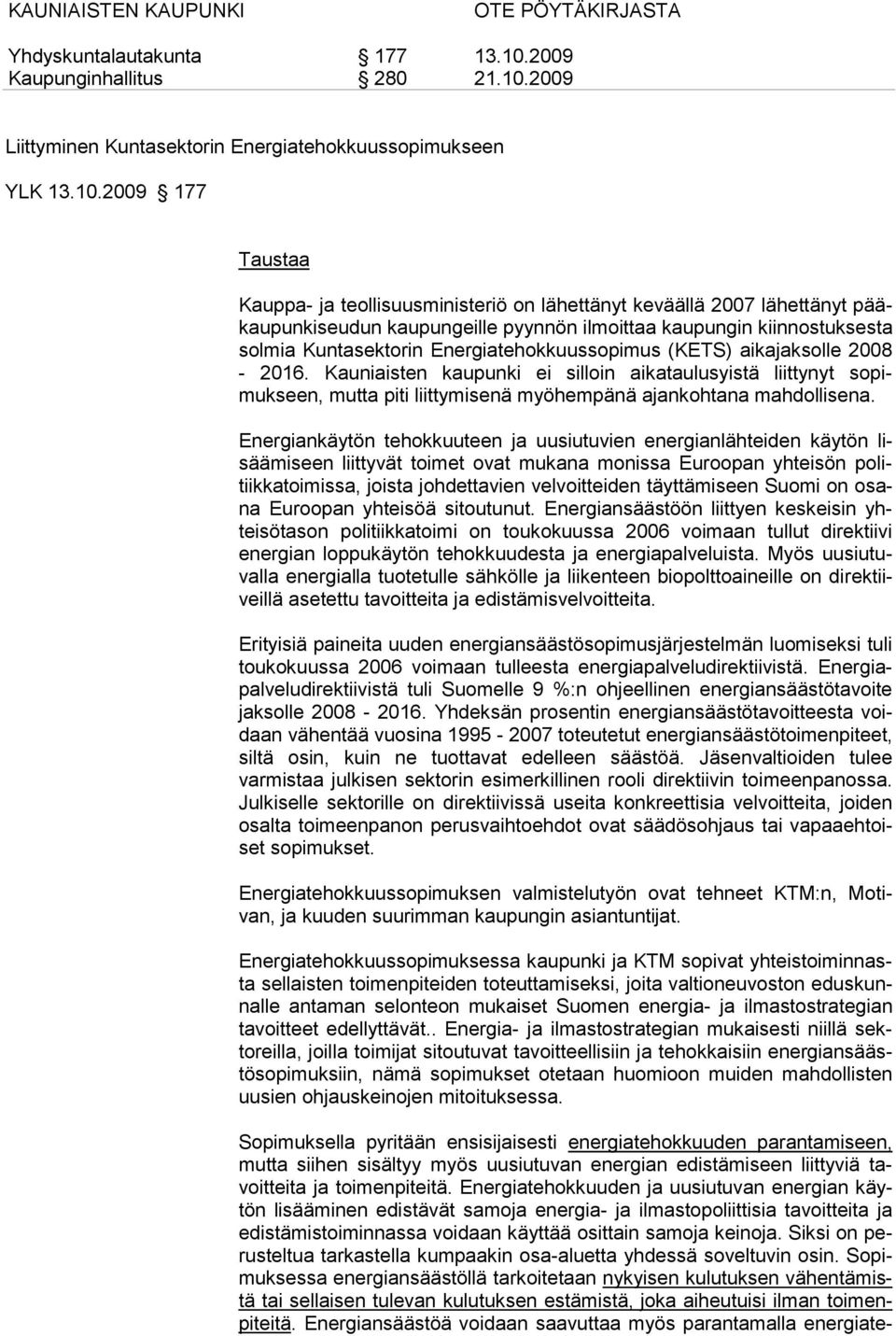Energiatehokkuussopimus (KETS) aikajaksolle 2008-2016. Kauniaisten kaupunki ei silloin aikataulusyistä liittynyt sopimukseen, mutta piti liittymisenä myöhempänä ajankohtana mahdollisena.