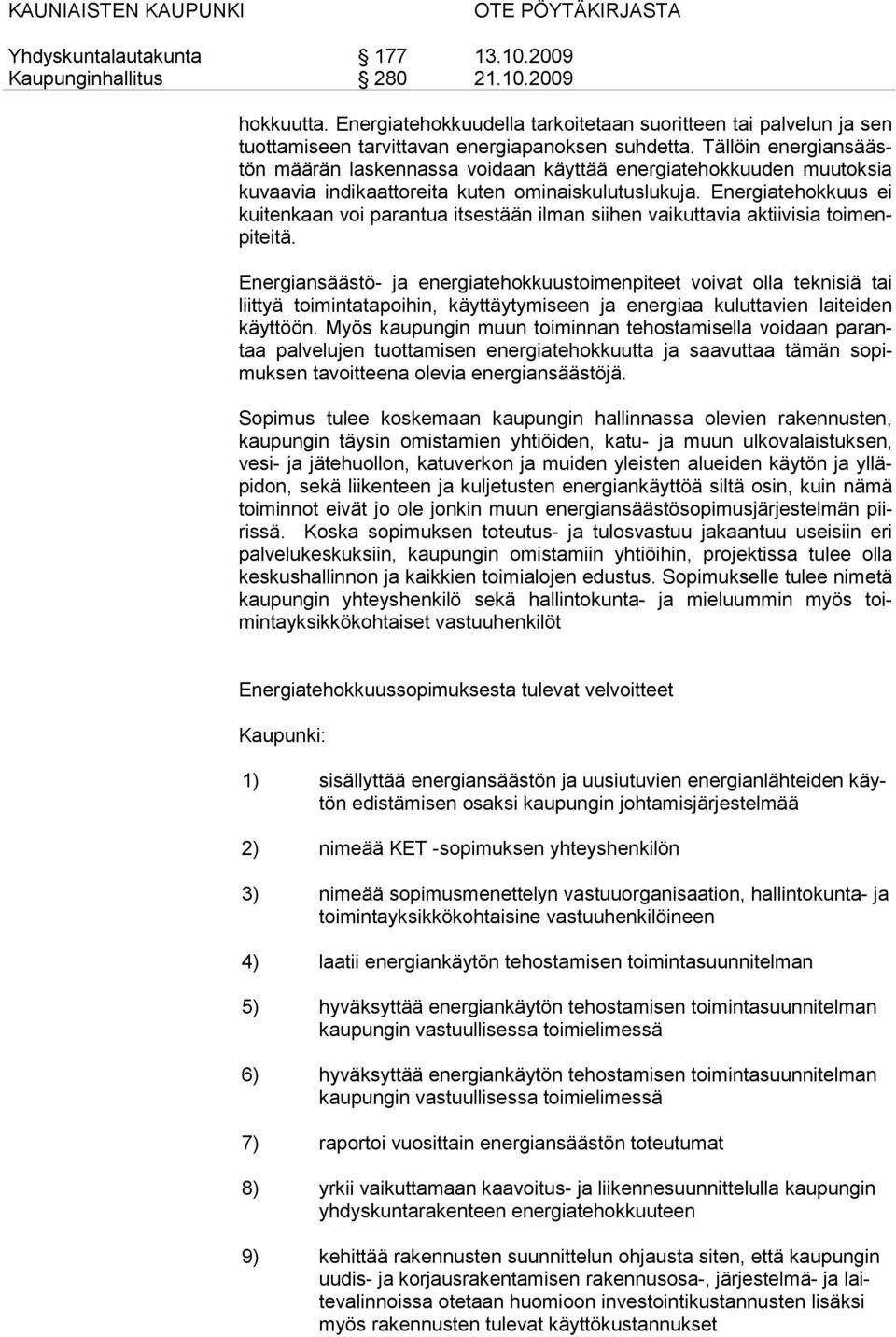 Energiatehokkuus ei kuitenkaan voi parantua itsestään ilman siihen vaikuttavia aktiivisia toimenpiteitä.