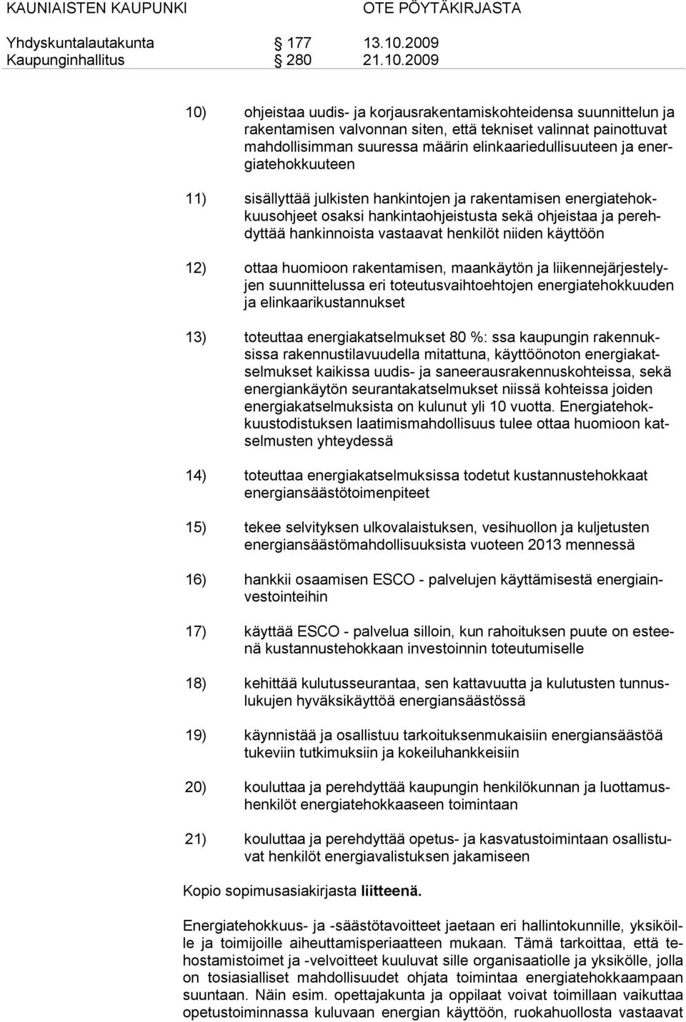 käyttöön 12) ottaa huomioon rakentamisen, maankäytön ja liikennejärjestelyjen suunnittelussa eri toteutusvaihtoehtojen energiatehokkuuden ja elinkaarikustannukset 13) toteuttaa energiakatselmukset 80