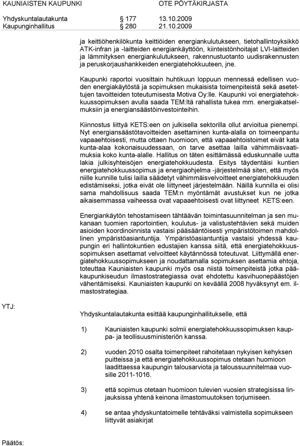 Kaupunki raportoi vuosittain huhtikuun loppuun mennessä edellisen vuoden energiakäytöstä ja sopimuksen mukaisista toimenpiteistä sekä asetettujen tavoitteiden toteutumisesta Motiva Oy:lle.