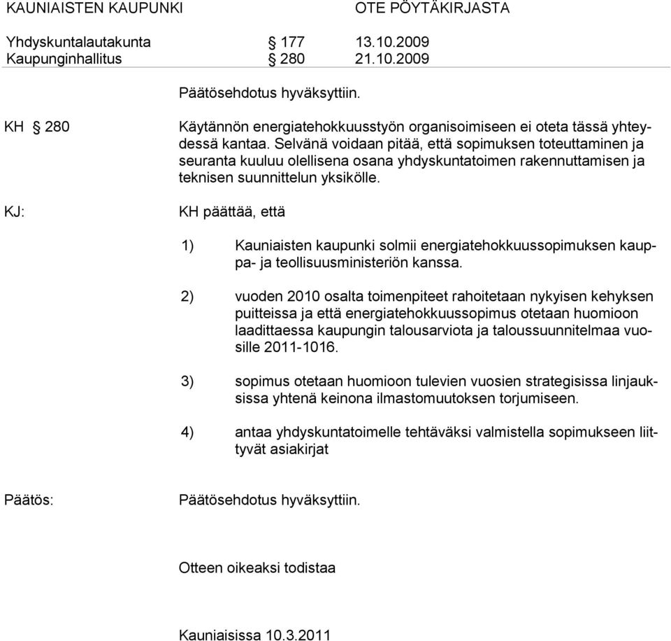 KH päättää, että 1) Kauniaisten kaupunki solmii energiatehokkuussopimuksen kauppa- ja teollisuusministeriön kanssa.