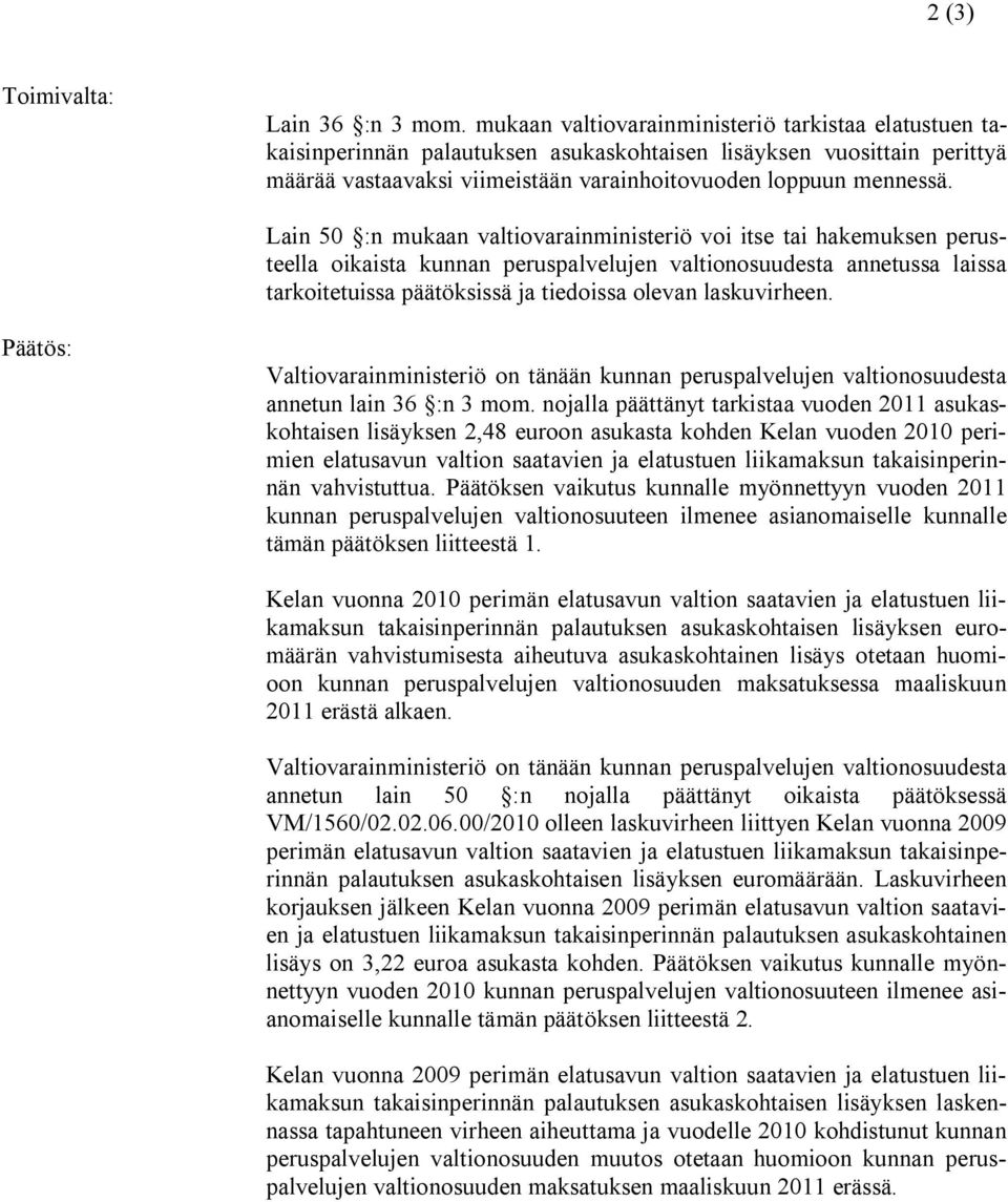 Lain 50 :n mukaan valtiovarainministeriö voi itse tai hakemuksen perusteella oikaista kunnan peruspalvelujen valtionosuudesta annetussa laissa tarkoitetuissa päätöksissä ja tiedoissa olevan