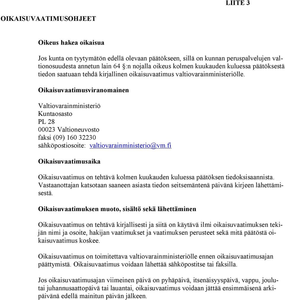 Oikaisuvaatimusviranomainen Valtiovarainministeriö Kuntaosasto PL 28 00023 Valtioneuvosto faksi (09) 160 32230 sähköpostiosoite: valtiovarainministerio@vm.