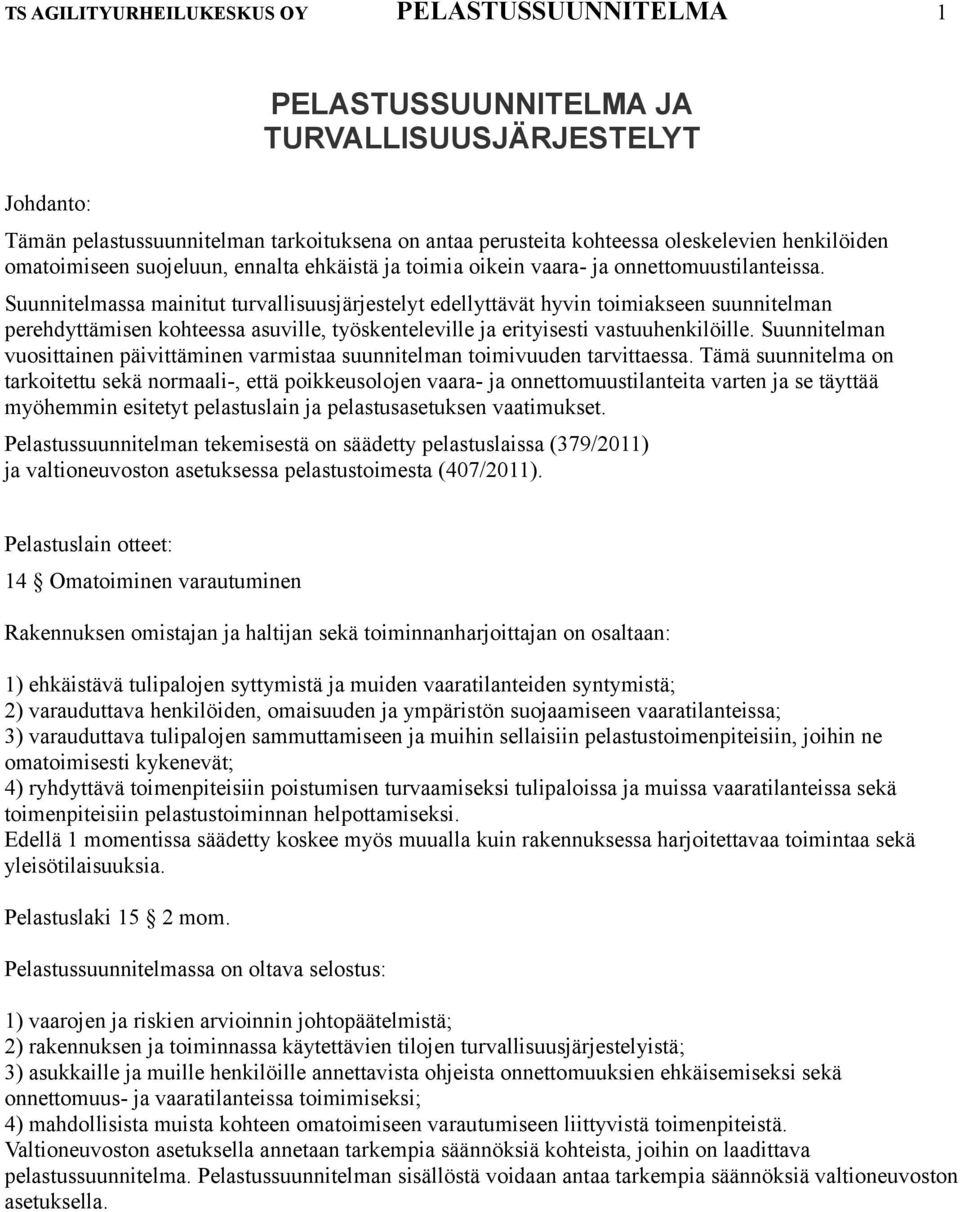 Suunnitelmassa mainitut turvallisuusjärjestelyt edellyttävät hyvin toimiakseen suunnitelman perehdyttämisen kohteessa asuville, työskenteleville ja erityisesti vastuuhenkilöille.