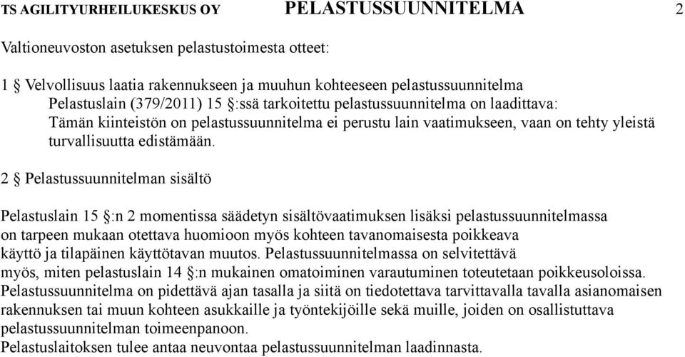 2 Pelastussuunnitelman sisältö Pelastuslain 15 :n 2 momentissa säädetyn sisältövaatimuksen lisäksi pelastussuunnitelmassa on tarpeen mukaan otettava huomioon myös kohteen tavanomaisesta poikkeava