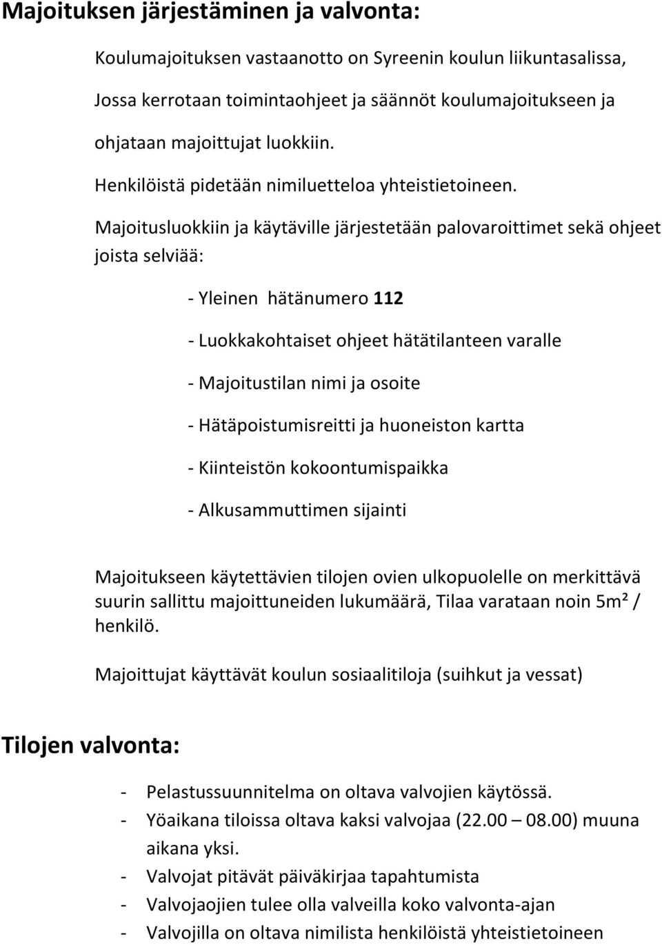 Majoitusluokkiin ja käytäville järjestetään palovaroittimet sekä ohjeet joista selviää: - Yleinen hätänumero 112 - Luokkakohtaiset ohjeet hätätilanteen varalle - Majoitustilan nimi ja osoite -