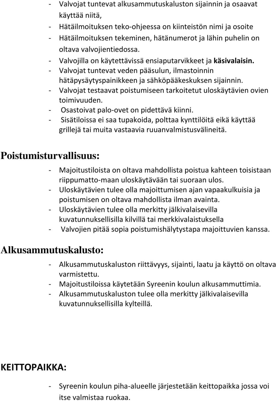 - Valvojat testaavat poistumiseen tarkoitetut uloskäytävien ovien toimivuuden. - Osastoivat palo-ovet on pidettävä kiinni.