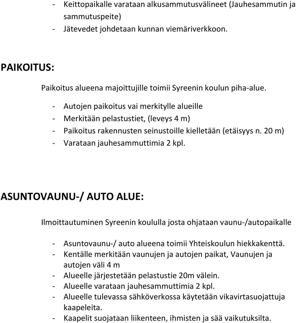 - Autojen paikoitus vai merkitylle alueille - Merkitään pelastustiet, (leveys 4 m) - Paikoitus rakennusten seinustoille kielletään (etäisyys n. 20 m) - Varataan jauhesammuttimia 2 kpl.