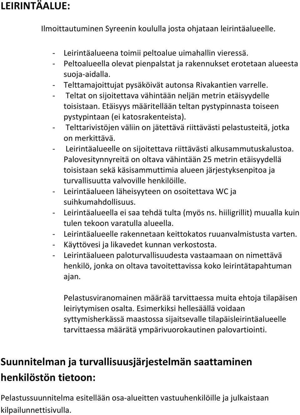 - Teltat on sijoitettava vähintään neljän metrin etäisyydelle toisistaan. Etäisyys määritellään teltan pystypinnasta toiseen pystypintaan (ei katosrakenteista).