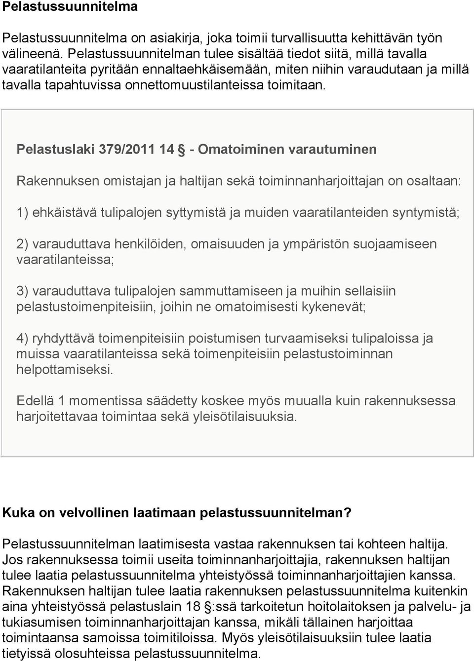 Pelastuslaki 379/2011 14 - Omatoiminen varautuminen Rakennuksen omistajan ja haltijan sekä toiminnanharjoittajan on osaltaan: 1) ehkäistävä tulipalojen syttymistä ja muiden vaaratilanteiden