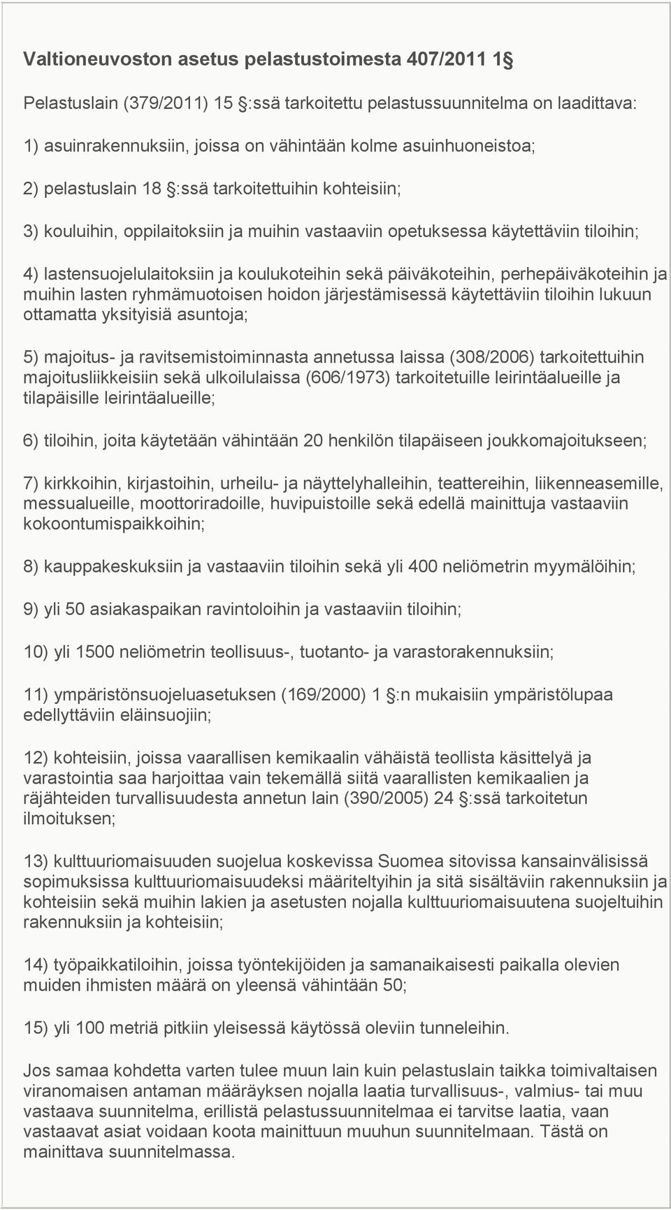 perhepäiväkoteihin ja muihin lasten ryhmämuotoisen hoidon järjestämisessä käytettäviin tiloihin lukuun ottamatta yksityisiä asuntoja; 5) majoitus- ja ravitsemistoiminnasta annetussa laissa (308/2006)