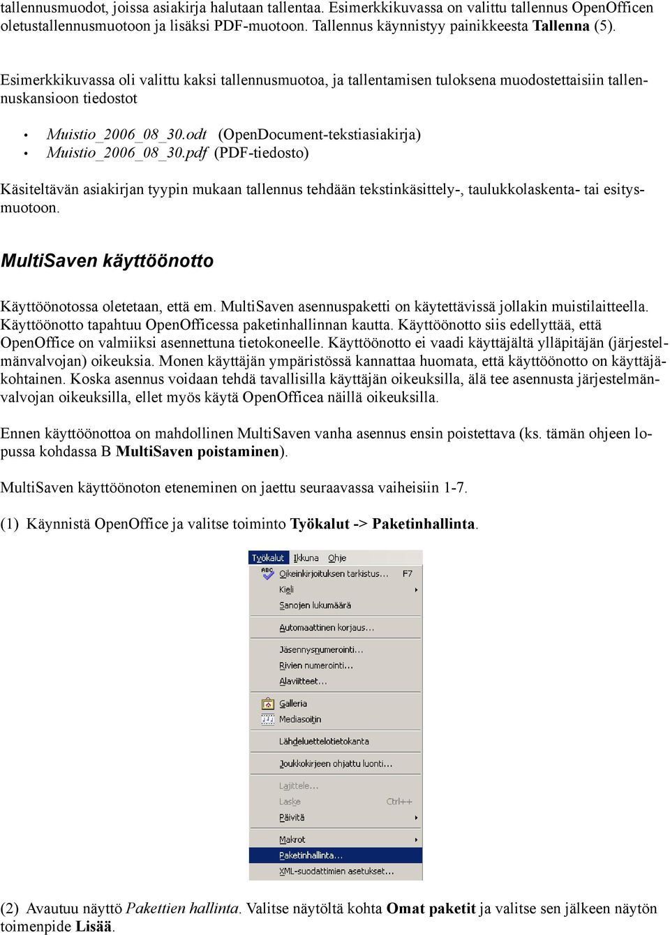 pdf (PDF-tiedosto) Käsiteltävän asiakirjan tyypin mukaan tallennus tehdään tekstinkäsittely-, taulukkolaskenta- tai esitysmuotoon. MultiSaven käyttöönotto Käyttöönotossa oletetaan, että em.