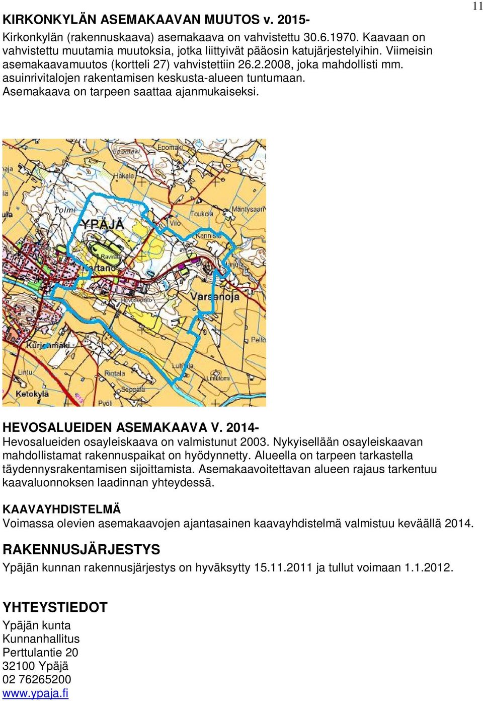 11 HEVOSALUEIDEN ASEMAKAAVA V. 2014- Hevosalueiden osayleiskaava on valmistunut 2003. Nykyisellään osayleiskaavan mahdollistamat rakennuspaikat on hyödynnetty.