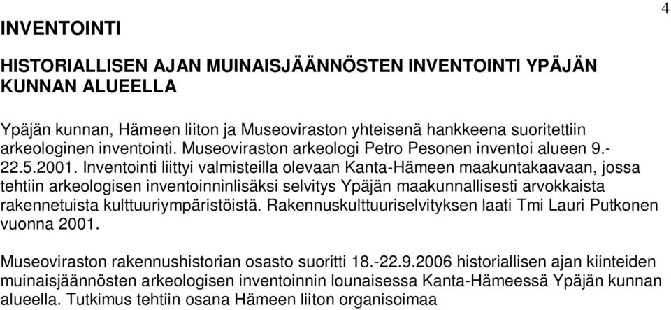 Inventointi liittyi valmisteilla olevaan Kanta-Hämeen maakuntakaavaan, jossa tehtiin arkeologisen inventoinninlisäksi selvitys Ypäjän maakunnallisesti arvokkaista rakennetuista kulttuuriympäristöistä.