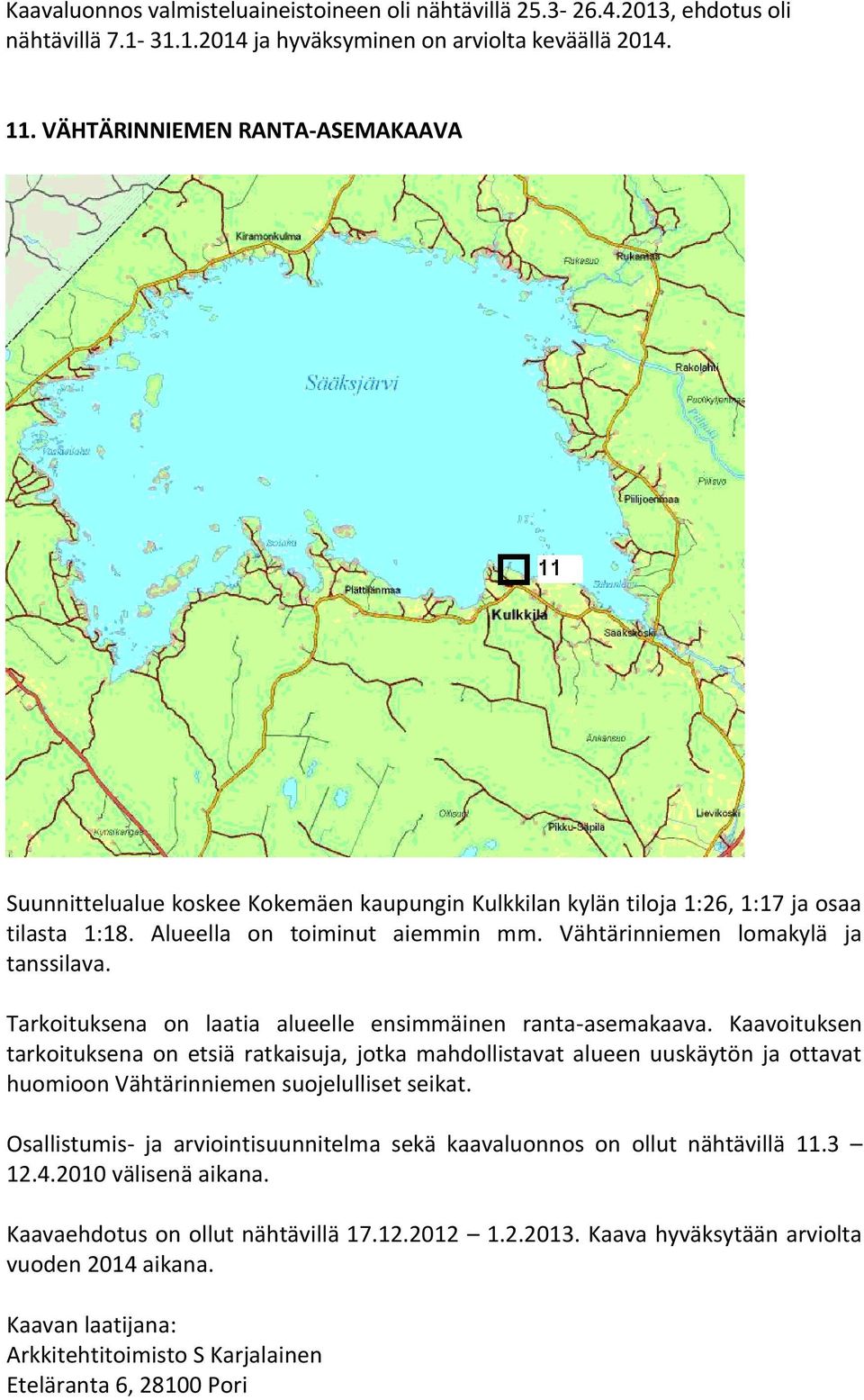 Vähtärinniemen lomakylä ja tanssilava. Tarkoituksena on laatia alueelle ensimmäinen ranta-asemakaava.