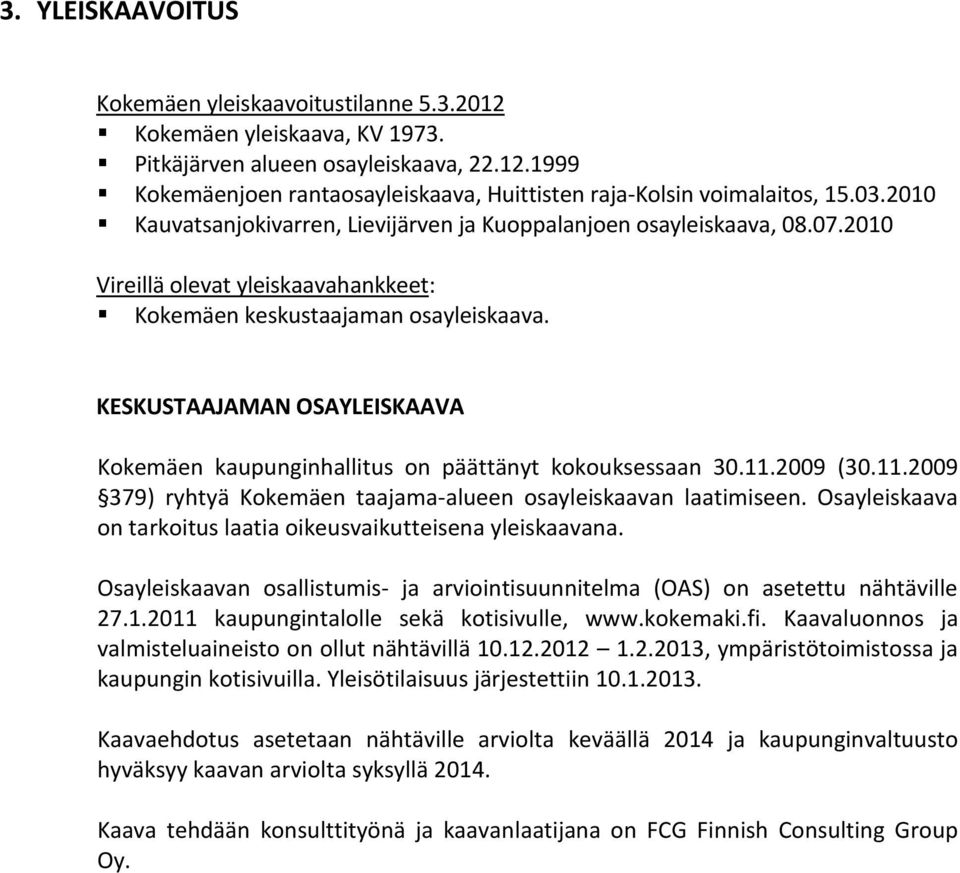 KESKUSTAAJAMAN OSAYLEISKAAVA Kokemäen kaupunginhallitus on päättänyt kokouksessaan 30.11.2009 (30.11.2009 379) ryhtyä Kokemäen taajama-alueen osayleiskaavan laatimiseen.