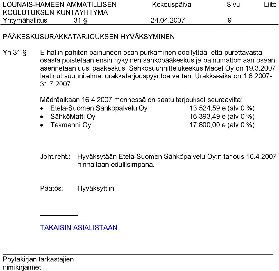 sähköpääkeskus ja painumattomaan osaan asennetaan uusi pääkeskus. Sähkösuunnittelukeskus Macel Oy on 19.3.2007 laatinut suunnitelmat urakkatarjouspyyntöä varten.