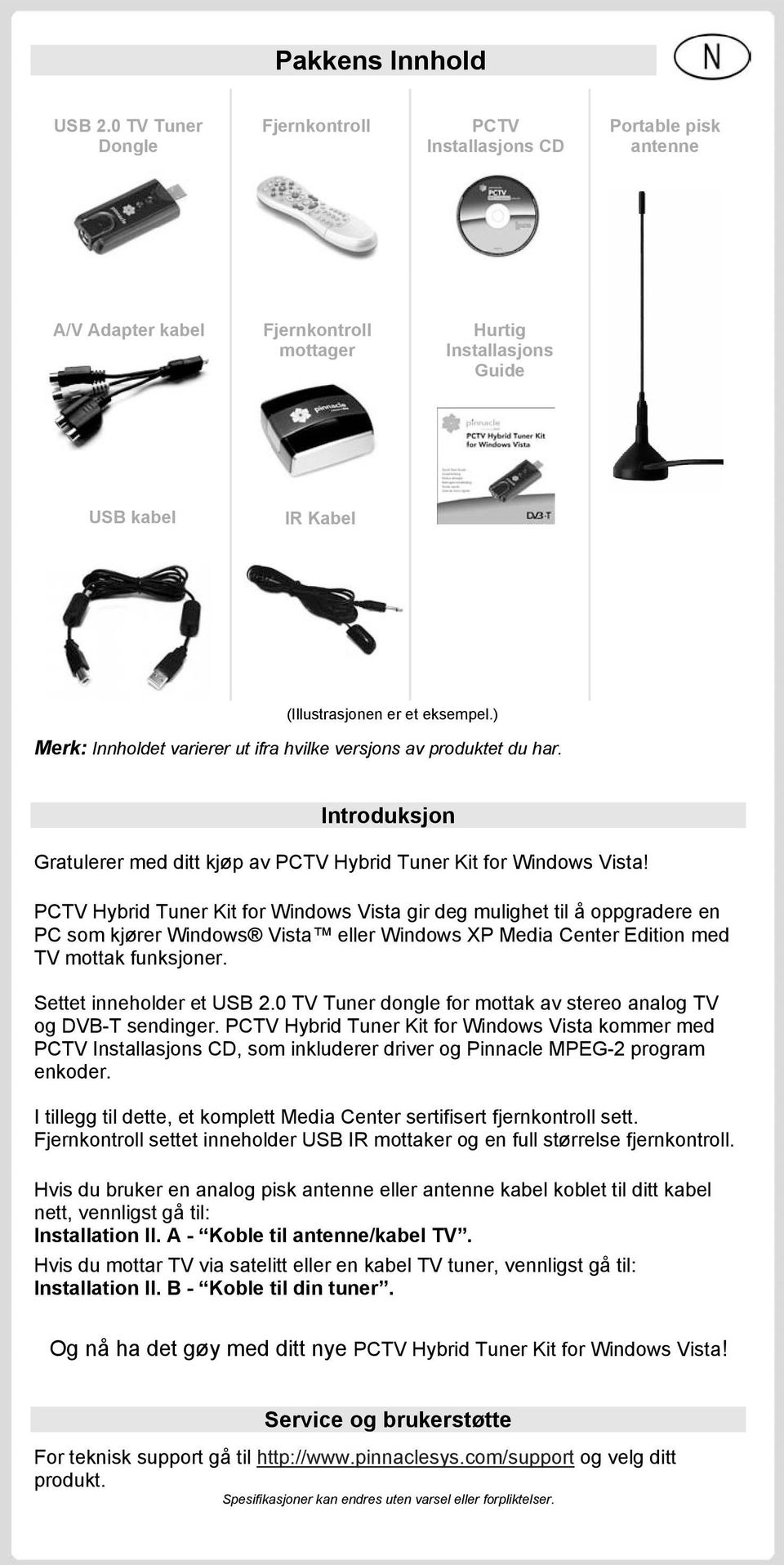 ) Merk: Innholdet varierer ut ifra hvilke versjons av produktet du har. Introduksjon Gratulerer med ditt kjøp av PCTV Hybrid Tuner Kit for Windows Vista!