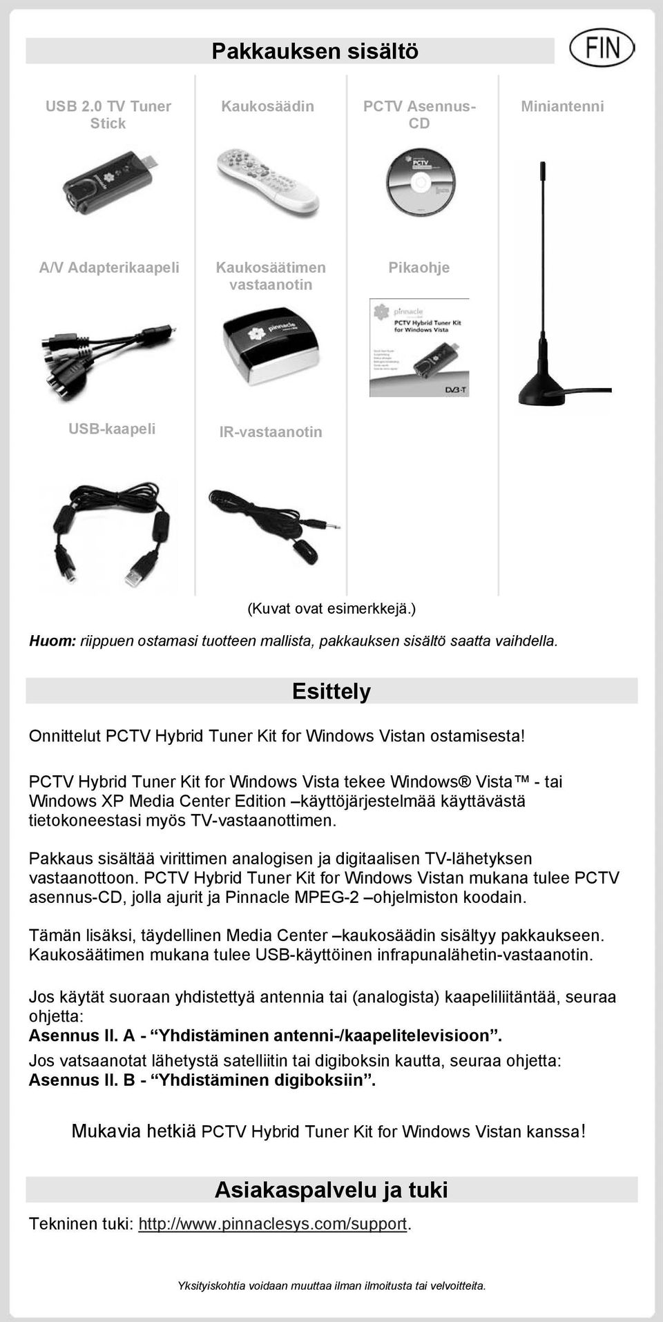 PCTV Hybrid Tuner Kit for Windows Vista tekee Windows Vista - tai Windows XP Media Center Edition käyttöjärjestelmää käyttävästä tietokoneestasi myös TV-vastaanottimen.