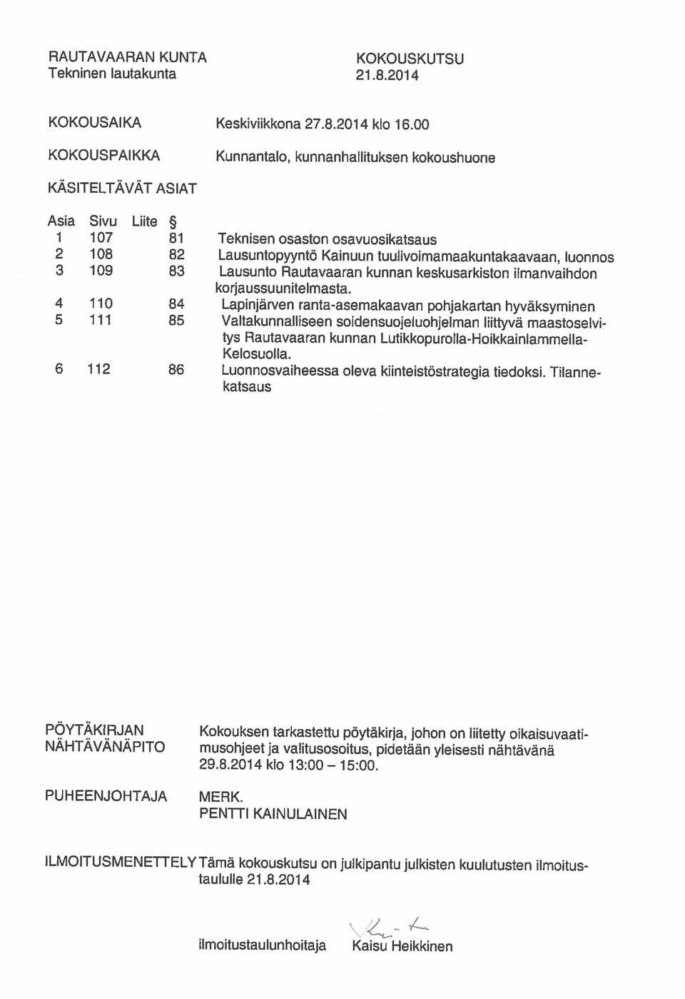 2014 ILMOITUSMENETTELY Tämä kokouskutsu on julkipantu julkisten kuulutusten ilmoitus PENTTI KAINULAINEN PUHEENJOHTAJA MERKO 29.8.2014 klo 13:00 15:00.