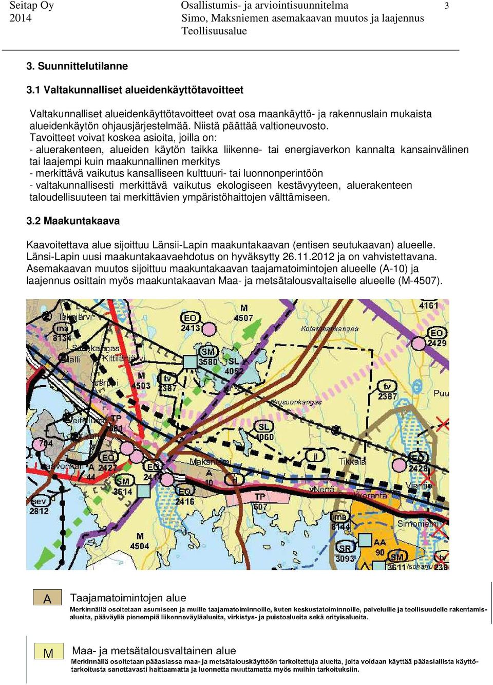 Tavoitteet voivat koskea asioita, joilla on: - aluerakenteen, alueiden käytön taikka liikenne- tai energiaverkon kannalta kansainvälinen tai laajempi kuin maakunnallinen merkitys - merkittävä