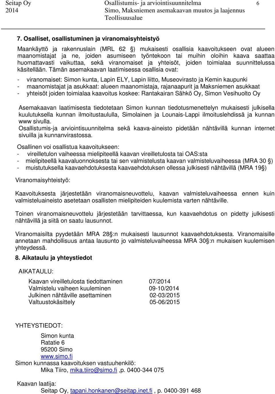 oloihin kaava saattaa huomattavasti vaikuttaa, sekä viranomaiset ja yhteisöt, joiden toimialaa suunnittelussa käsitellään.