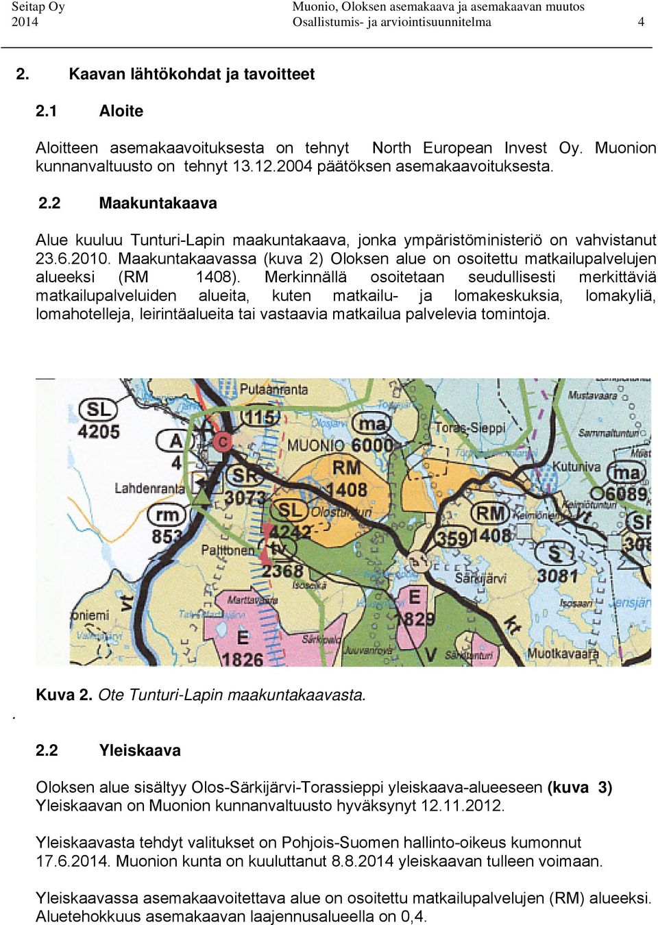 Maakuntakaavassa (kuva 2) Oloksen alue on osoitettu matkailupalvelujen alueeksi (RM 1408).