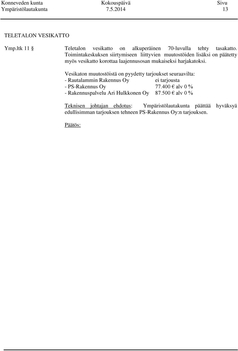 Vesikaton muutostöistä on pyydetty tarjoukset seuraavilta: - Rautalammin Rakennus Oy ei tarjousta - PS-Rakennus Oy 77.