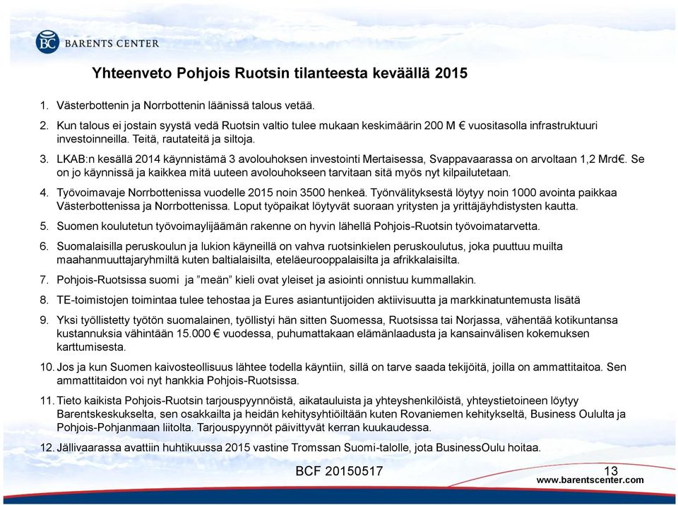 Se on jo käynnissä ja kaikkea mitä uuteen avolouhokseen tarvitaan sitä myös nyt kilpailutetaan. 4. Työvoimavaje Norrbottenissa vuodelle 2015 noin 3500 henkeä.