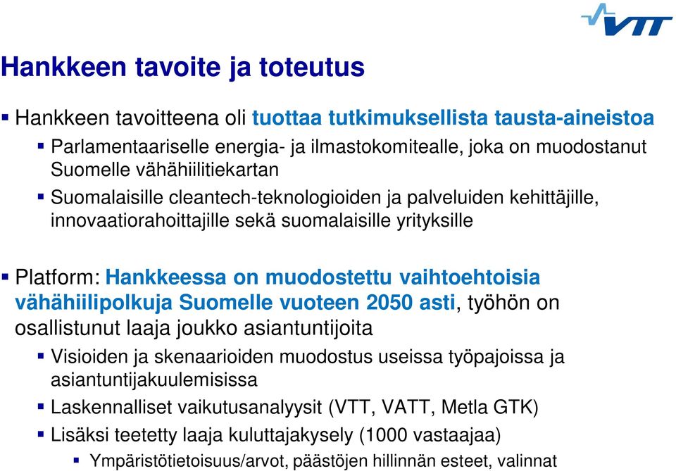 vaihtoehtoisia vähähiilipolkuja Suomelle vuoteen 25 asti, työhön on osallistunut laaja joukko asiantuntijoita Visioiden ja skenaarioiden muodostus useissa työpajoissa ja