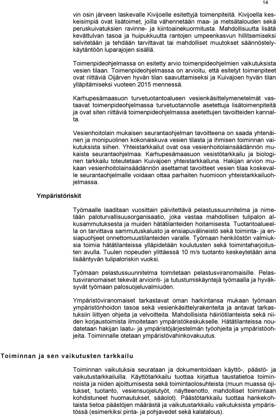 Mahdollisuutta lisätä kevättulvan tasoa ja huipukkuutta rantojen umpeenkasvun hillitsemiseksi selvitetään ja tehdään tarvittavat tai mahdolliset muutokset säännöstelykäytäntöön luparajojen sisällä.