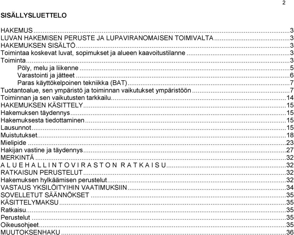 .. 14 HAKEMUKSEN KÄSITTELY... 15 Hakemuksen täydennys... 15 Hakemuksesta tiedottaminen... 15 Lausunnot... 15 Muistutukset... 18 Mielipide... 23 Hakijan vastine ja täydennys... 27 MERKINTÄ.