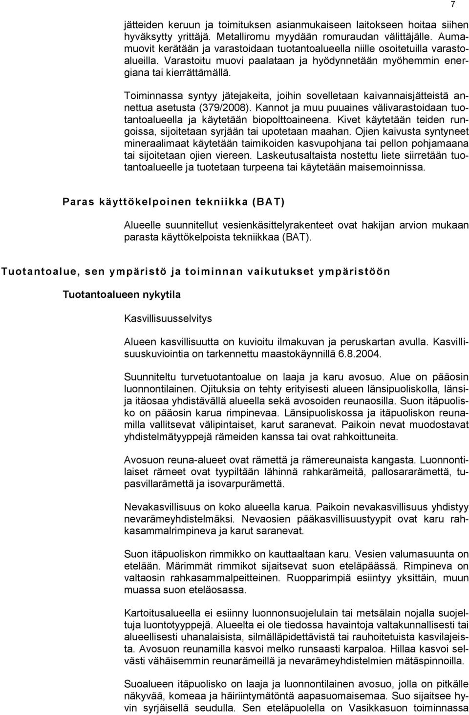 Toiminnassa syntyy jätejakeita, joihin sovelletaan kaivannaisjätteistä annettua asetusta (379/2008). Kannot ja muu puuaines välivarastoidaan tuotantoalueella ja käytetään biopolttoaineena.