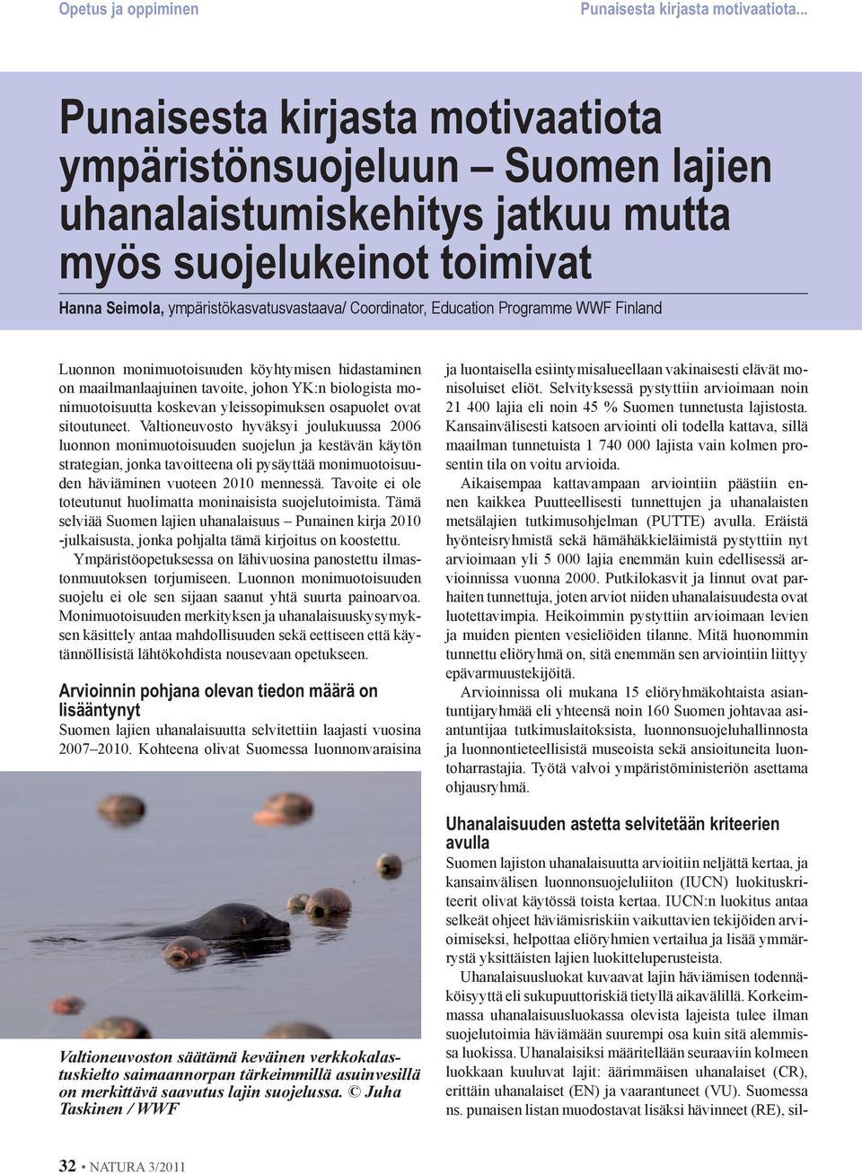 Valtioneuvosto hyväksyi joulukuussa 2006 luonnon monimuotoisuuden suojelun ja kestävän käytön strategian, jonka tavoitteena oli pysäyttää monimuotoisuuden häviäminen vuoteen 2010 mennessä.