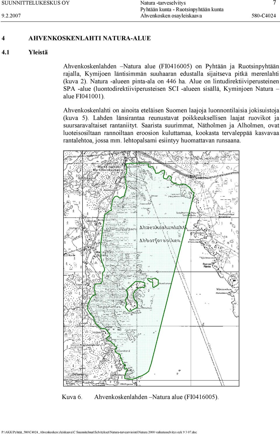 Natura -alueen pinta-ala on 446 ha. Alue on lintudirektiiviperusteinen SPA -alue (luontodirektiiviperusteisen SCI -alueen sisällä, Kyminjoen Natura alue FI041001).
