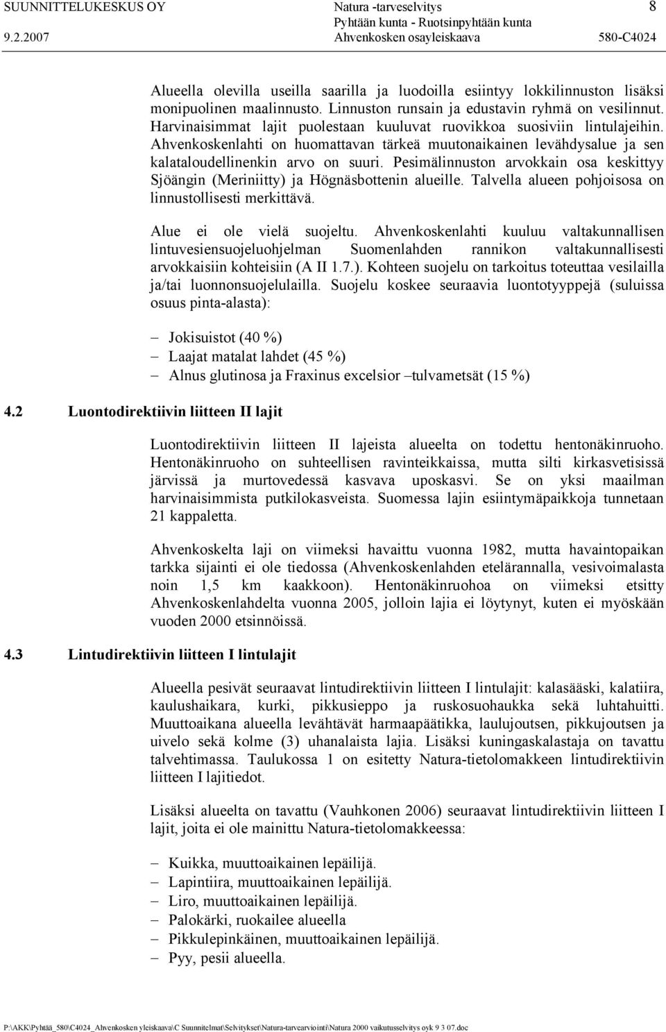 Ahvenkoskenlahti on huomattavan tärkeä muutonaikainen levähdysalue ja sen kalataloudellinenkin arvo on suuri. Pesimälinnuston arvokkain osa keskittyy Sjöängin (Meriniitty) ja Högnäsbottenin alueille.