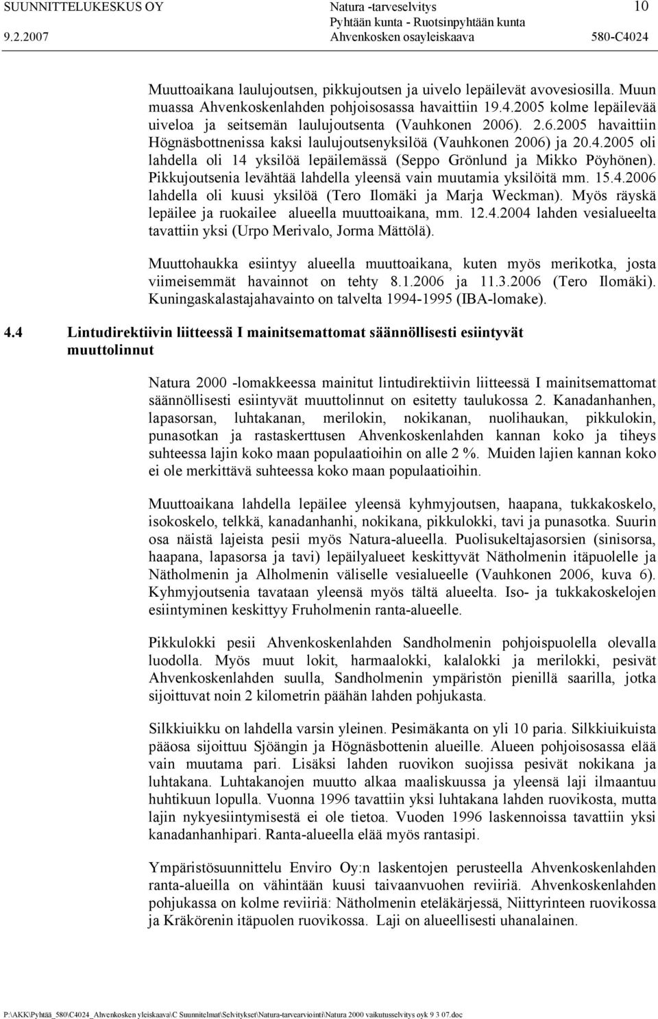 2005 oli lahdella oli 14 yksilöä lepäilemässä (Seppo Grönlund ja Mikko Pöyhönen). Pikkujoutsenia levähtää lahdella yleensä vain muutamia yksilöitä mm. 15.4.2006 lahdella oli kuusi yksilöä (Tero Ilomäki ja Marja Weckman).