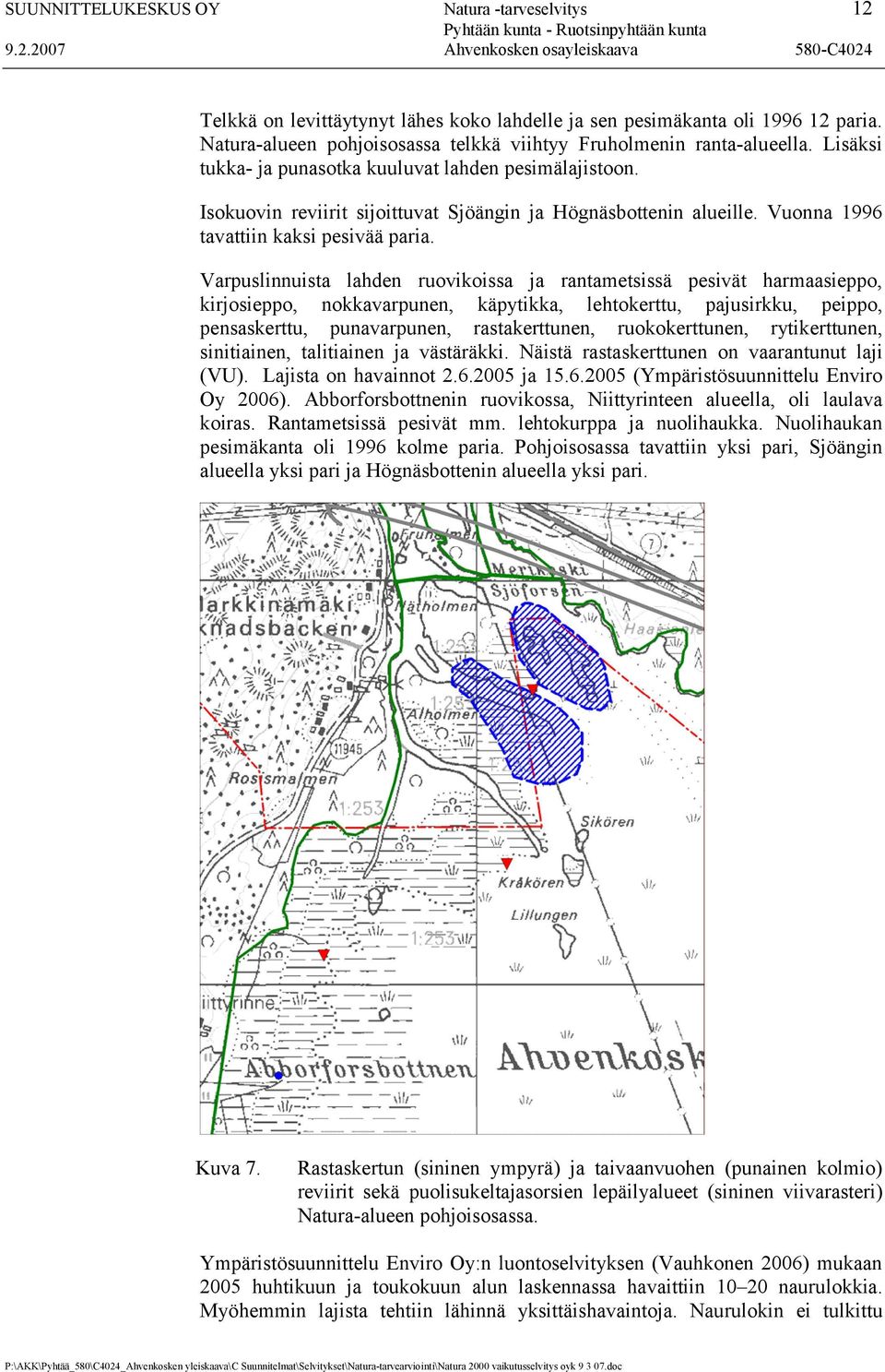 Varpuslinnuista lahden ruovikoissa ja rantametsissä pesivät harmaasieppo, kirjosieppo, nokkavarpunen, käpytikka, lehtokerttu, pajusirkku, peippo, pensaskerttu, punavarpunen, rastakerttunen,